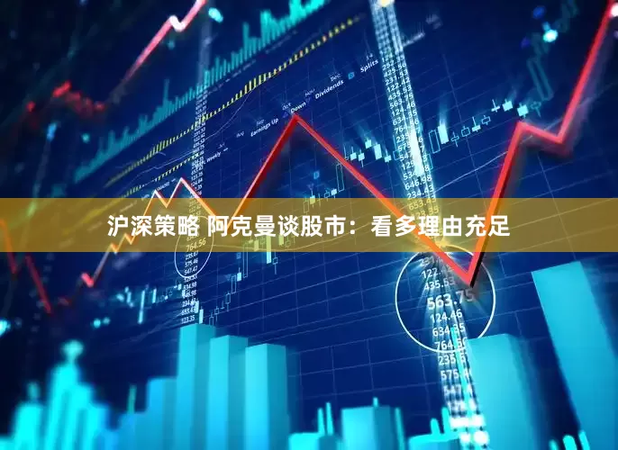 沪深策略 阿克曼谈股市：看多理由充足