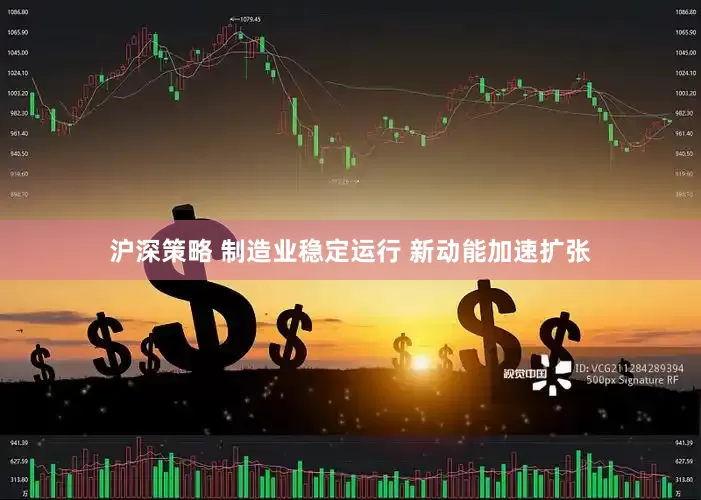沪深策略 制造业稳定运行 新动能加速扩张